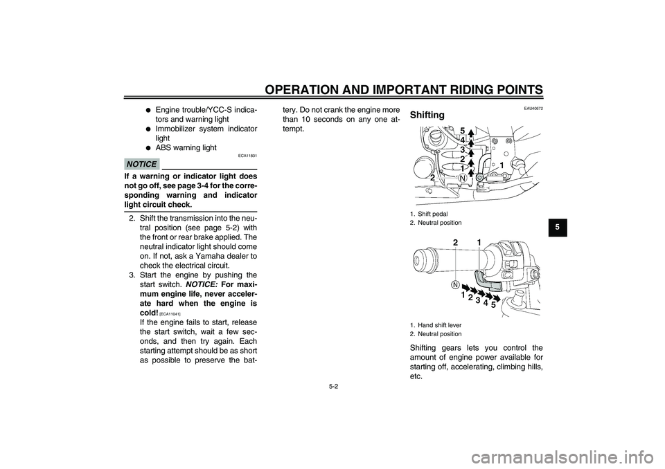 YAMAHA FJR1300AS 2009 Workshop Manual OPERATION AND IMPORTANT RIDING POINTS
5-2
5

Engine trouble/YCC-S indica-
tors and warning light

Immobilizer system indicator
light

ABS warning light
NOTICE
ECA11831
If a warning or indicator lig