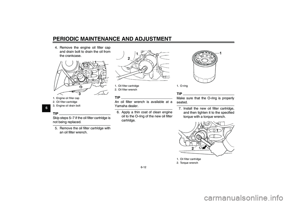 YAMAHA FJR1300AS 2009 Repair Manual PERIODIC MAINTENANCE AND ADJUSTMENT
6-12
64. Remove the engine oil filler cap
and drain bolt to drain the oil from
the crankcase.
TIPSkip steps 5–7 if the oil filter cartridge isnot being replaced.
