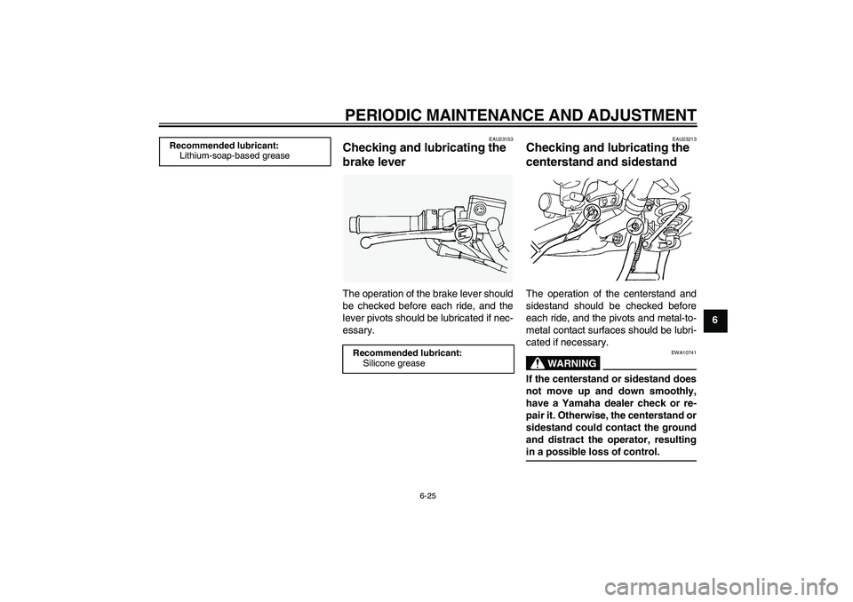 YAMAHA FJR1300AS 2009 Manual Online PERIODIC MAINTENANCE AND ADJUSTMENT
6-25
6
EAU23153
Checking and lubricating the 
brake lever The operation of the brake lever should
be checked before each ride, and the
lever pivots should be lubric