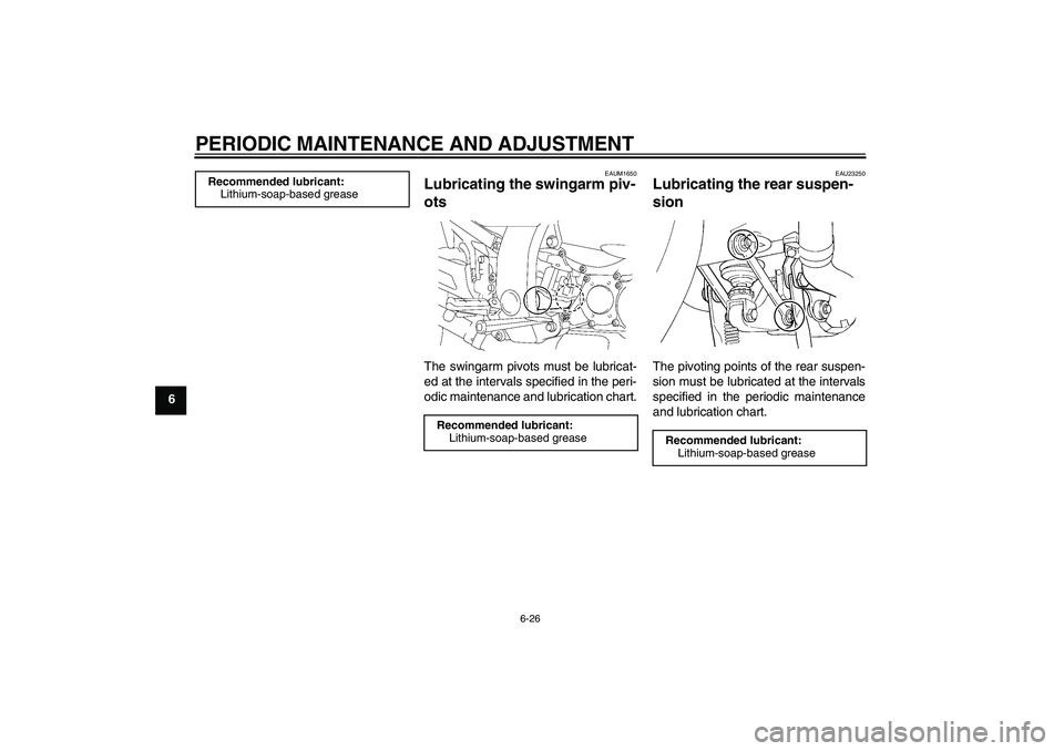 YAMAHA FJR1300AS 2009 Manual Online PERIODIC MAINTENANCE AND ADJUSTMENT
6-26
6
EAUM1650
Lubricating the swingarm piv-
ots The swingarm pivots must be lubricat-
ed at the intervals specified in the peri-
odic maintenance and lubrication 