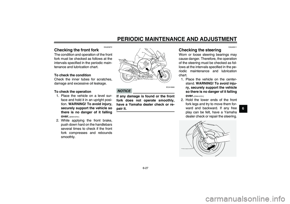 YAMAHA FJR1300AS 2009 Manual Online PERIODIC MAINTENANCE AND ADJUSTMENT
6-27
6
EAU23272
Checking the front fork The condition and operation of the front
fork must be checked as follows at the
intervals specified in the periodic main-
te