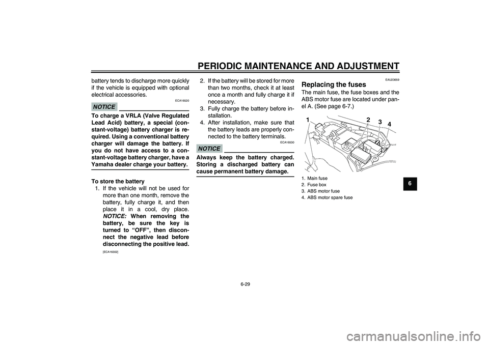 YAMAHA FJR1300AS 2009 Manual Online PERIODIC MAINTENANCE AND ADJUSTMENT
6-29
6 battery tends to discharge more quickly
if the vehicle is equipped with optional
electrical accessories.
NOTICE
ECA16520
To charge a VRLA (Valve Regulated
Le