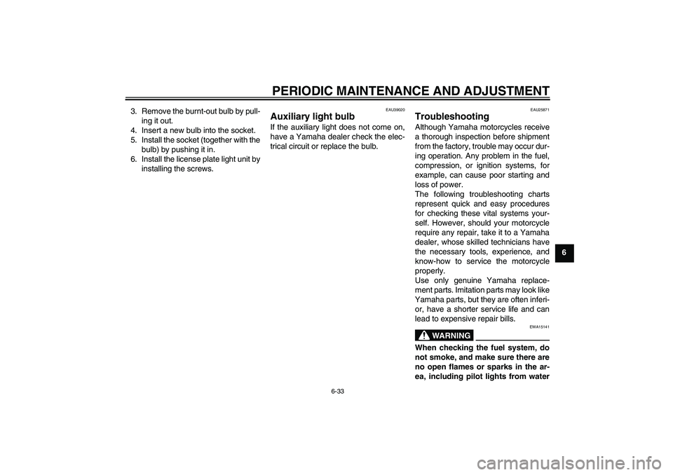 YAMAHA FJR1300AS 2009  Owners Manual PERIODIC MAINTENANCE AND ADJUSTMENT
6-33
6 3. Remove the burnt-out bulb by pull-
ing it out.
4. Insert a new bulb into the socket.
5. Install the socket (together with the
bulb) by pushing it in.
6. I