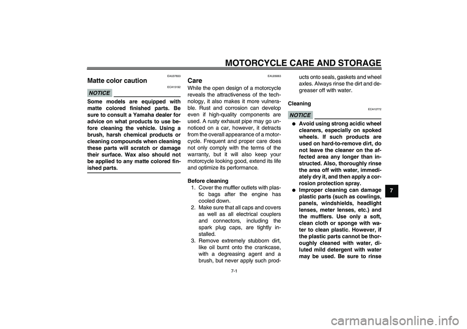 YAMAHA FJR1300AS 2009  Owners Manual MOTORCYCLE CARE AND STORAGE
7-1
7
EAU37833
Matte color caution NOTICE
ECA15192
Some models are equipped with
matte colored finished parts. Be
sure to consult a Yamaha dealer for
advice on what product