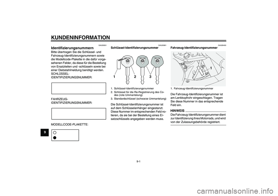 YAMAHA FJR1300AS 2009 Betriebsanleitungen (in German) KUNDENINFORMATION
9-1
9
GAU26351
Identifizierungsnummern Bitte übertragen Sie die Schlüssel- und
Fahrzeug-Identifizierungsnummern sowie
die Modellcode-Plakette in die dafür vorge-
sehenen Felder, YAMAHA FJR1300AS 2009 Betriebsanleitungen (in German) KUNDENINFORMATION
9-1
9
GAU26351
Identifizierungsnummern Bitte übertragen Sie die Schlüssel- und
Fahrzeug-Identifizierungsnummern sowie
die Modellcode-Plakette in die dafür vorge-
sehenen Felder,