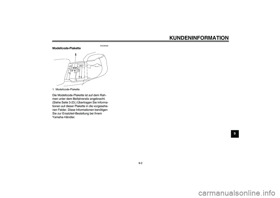YAMAHA FJR1300AS 2009 Betriebsanleitungen (in German) KUNDENINFORMATION
9-2
9
GAU26520
Modellcode-Plakette
Die Modellcode-Plakette ist auf dem Rah-
men unter dem Beifahrersitz angebracht.
(Siehe Seite 3-23.) Übertragen Sie Informa-
tionen auf dieser P YAMAHA FJR1300AS 2009 Betriebsanleitungen (in German) KUNDENINFORMATION
9-2
9
GAU26520
Modellcode-Plakette
Die Modellcode-Plakette ist auf dem Rah-
men unter dem Beifahrersitz angebracht.
(Siehe Seite 3-23.) Übertragen Sie Informa-
tionen auf dieser P