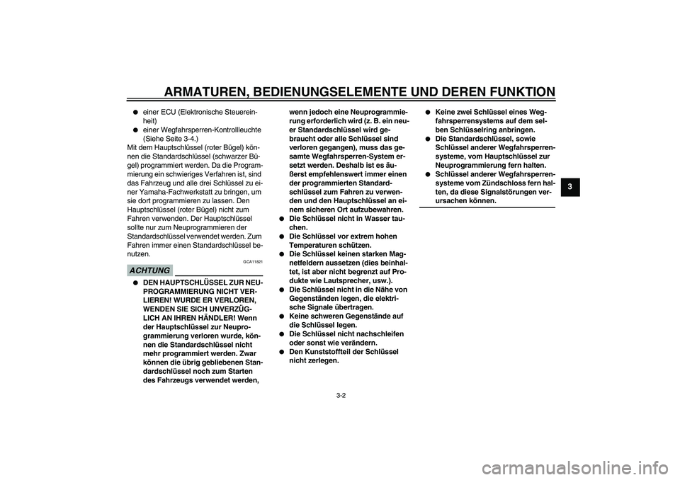 YAMAHA FJR1300AS 2009  Betriebsanleitungen (in German) ARMATUREN, BEDIENUNGSELEMENTE UND DEREN FUNKTION
3-2
3

einer ECU (Elektronische Steuerein-
heit)

einer Wegfahrsperren-Kontrollleuchte 
(Siehe Seite 3-4.)
Mit dem Hauptschlüssel (roter Bügel) kö