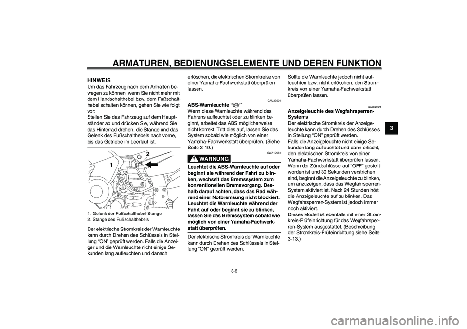 YAMAHA FJR1300AS 2009  Betriebsanleitungen (in German) ARMATUREN, BEDIENUNGSELEMENTE UND DEREN FUNKTION
3-6
3
HINWEISUm das Fahrzeug nach dem Anhalten be-
wegen zu können, wenn Sie nicht mehr mit 
dem Handschalthebel bzw. dem Fußschalt-
hebel schalten k