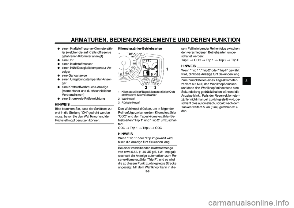 YAMAHA FJR1300AS 2009  Betriebsanleitungen (in German) ARMATUREN, BEDIENUNGSELEMENTE UND DEREN FUNKTION
3-8
3

einen Kraftstoffreserve-Kilometerzäh-
ler (welcher die auf Kraftstoffreserve 
gefahrenen Kilometer anzeigt)

eine Uhr

einen Kraftstoffmesse