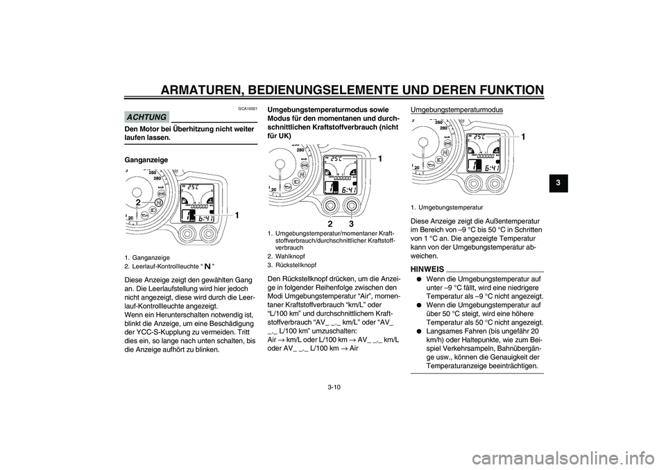 YAMAHA FJR1300AS 2009  Betriebsanleitungen (in German) ARMATUREN, BEDIENUNGSELEMENTE UND DEREN FUNKTION
3-10
3
ACHTUNG
GCA10021
Den Motor bei Überhitzung nicht weiter laufen lassen.
Ganganzeige
Diese Anzeige zeigt den gewählten Gang 
an. Die Leerlaufste