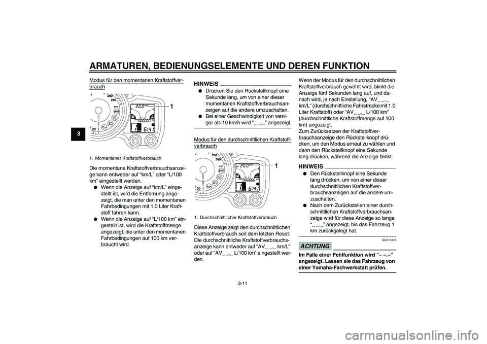 YAMAHA FJR1300AS 2009  Betriebsanleitungen (in German) ARMATUREN, BEDIENUNGSELEMENTE UND DEREN FUNKTION
3-11
3
Modus für den momentanen Kraftstoffver-brauchDie momentane Kraftstoffverbrauchsanzei-
ge kann entweder auf “km/L” oder “L/100 
km” eing