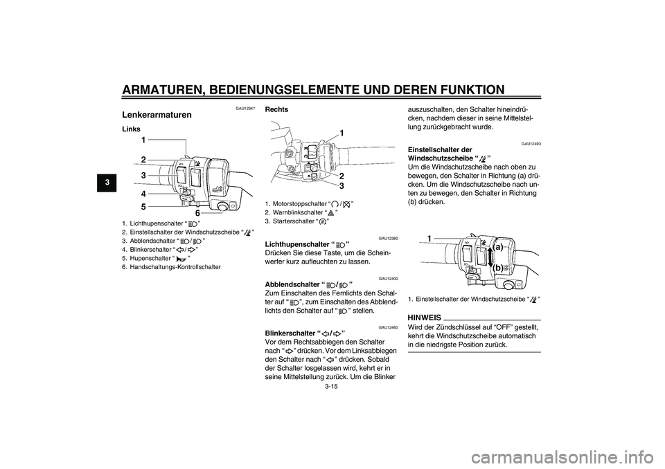 YAMAHA FJR1300AS 2009  Betriebsanleitungen (in German) ARMATUREN, BEDIENUNGSELEMENTE UND DEREN FUNKTION
3-15
3
GAU12347
Lenkerarmaturen LinksRechts
GAU12380
Lichthupenschalter“” 
Drücken Sie diese Taste, um die Schein-
werfer kurz aufleuchten zu lass