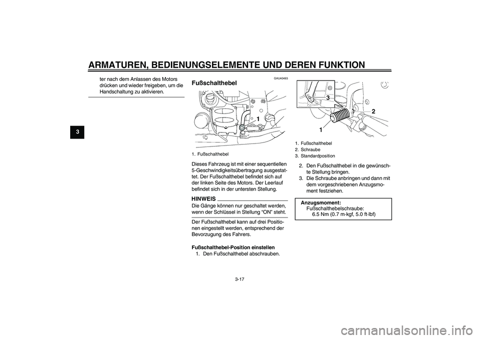YAMAHA FJR1300AS 2009  Betriebsanleitungen (in German) ARMATUREN, BEDIENUNGSELEMENTE UND DEREN FUNKTION
3-17
3
ter nach dem Anlassen des Motors 
drücken und wieder freigeben, um die Handschaltung zu aktivieren.
GAU40493
Fußschalthebel Dieses Fahrzeug is