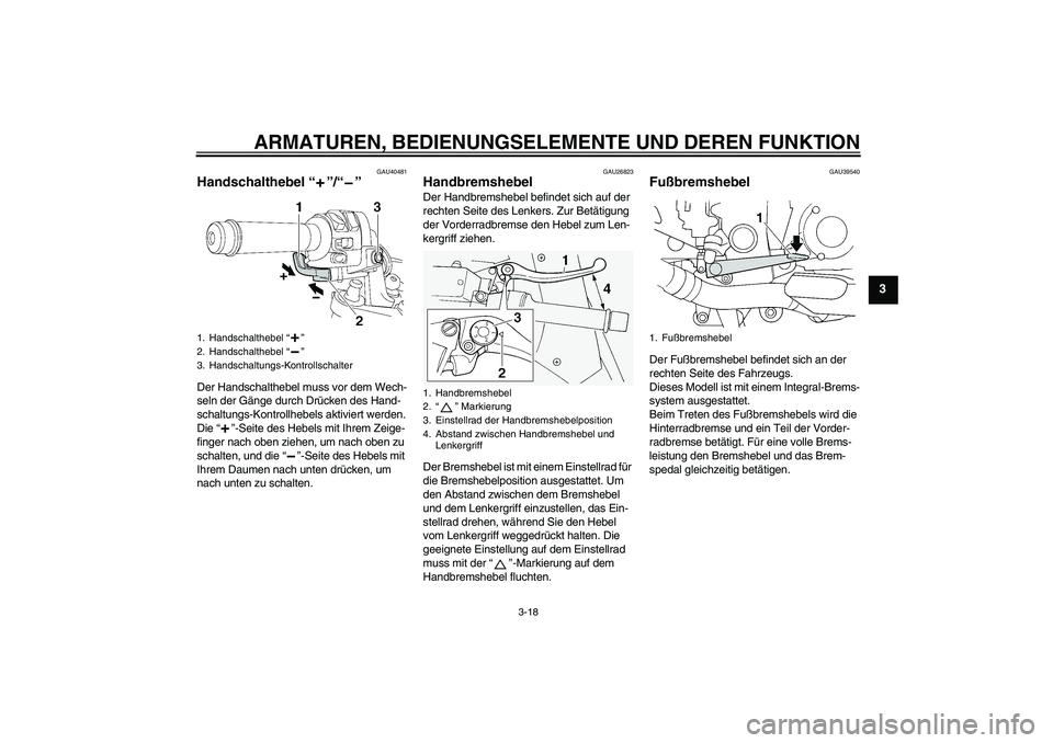 YAMAHA FJR1300AS 2009  Betriebsanleitungen (in German) ARMATUREN, BEDIENUNGSELEMENTE UND DEREN FUNKTION
3-18
3
GAU40481
Handschalthebel“”/“” Der Handschalthebel muss vor dem Wech-
seln der Gänge durch Drücken des Hand-
schaltungs-Kontrollhebels 