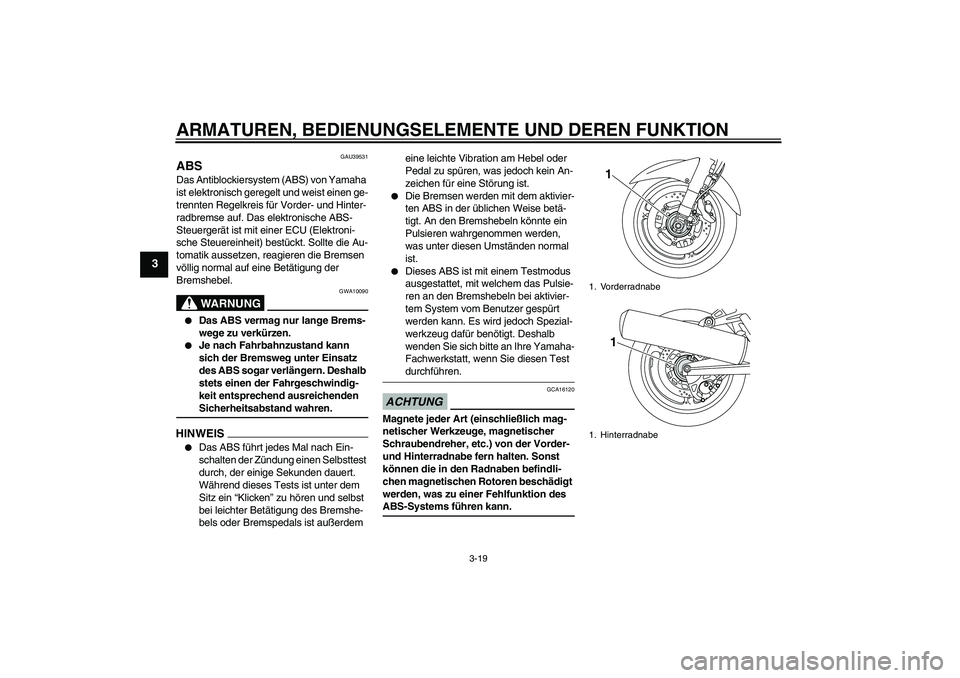 YAMAHA FJR1300AS 2009  Betriebsanleitungen (in German) ARMATUREN, BEDIENUNGSELEMENTE UND DEREN FUNKTION
3-19
3
GAU39531
ABS Das Antiblockiersystem (ABS) von Yamaha 
ist elektronisch geregelt und weist einen ge-
trennten Regelkreis für Vorder- und Hinter-