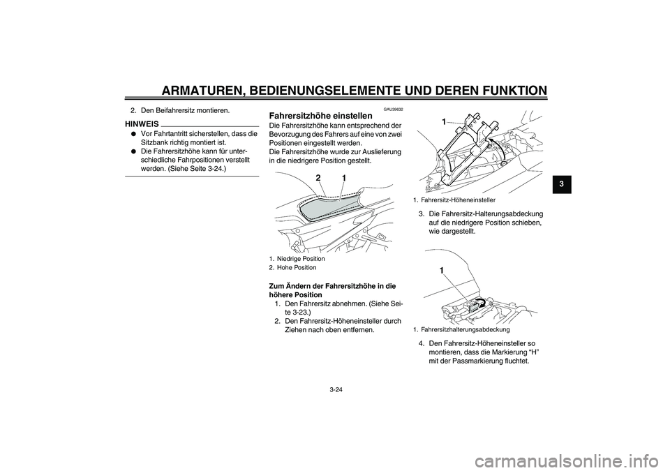 YAMAHA FJR1300AS 2009  Betriebsanleitungen (in German) ARMATUREN, BEDIENUNGSELEMENTE UND DEREN FUNKTION
3-24
3
2. Den Beifahrersitz montieren.HINWEIS
Vor Fahrtantritt sicherstellen, dass die 
Sitzbank richtig montiert ist.

Die Fahrersitzhöhe kann für