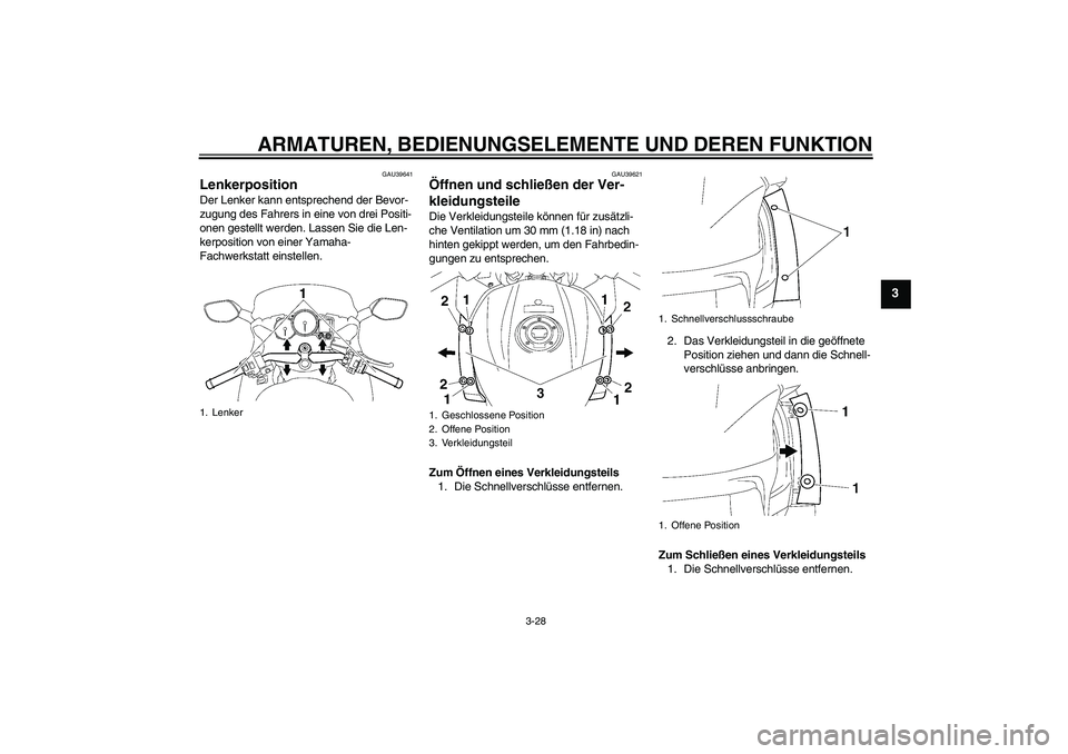 YAMAHA FJR1300AS 2009 Betriebsanleitungen (in German) ARMATUREN, BEDIENUNGSELEMENTE UND DEREN FUNKTION
3-28
3
GAU39641
Lenkerposition Der Lenker kann entsprechend der Bevor-
zugung des Fahrers in eine von drei Positi-
onen gestellt werden. Lassen Sie die YAMAHA FJR1300AS 2009 Betriebsanleitungen (in German) ARMATUREN, BEDIENUNGSELEMENTE UND DEREN FUNKTION
3-28
3
GAU39641
Lenkerposition Der Lenker kann entsprechend der Bevor-
zugung des Fahrers in eine von drei Positi-
onen gestellt werden. Lassen Sie die