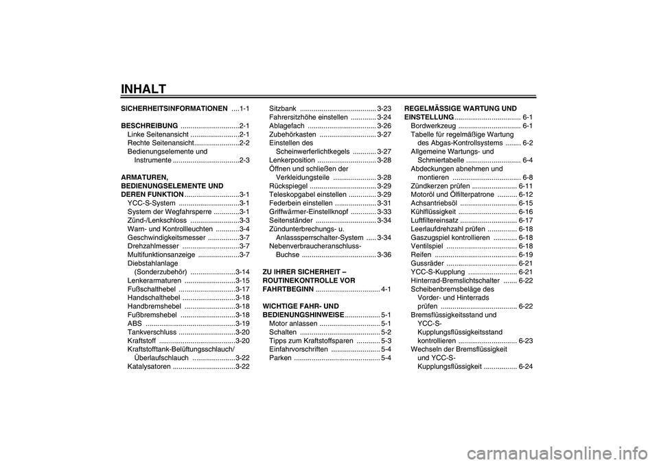 YAMAHA FJR1300AS 2009  Betriebsanleitungen (in German) INHALTSICHERHEITSINFORMATIONEN ....1-1
BESCHREIBUNG ..............................2-1
Linke Seitenansicht .........................2-1
Rechte Seitenansicht.......................2-2
Bedienungselemente