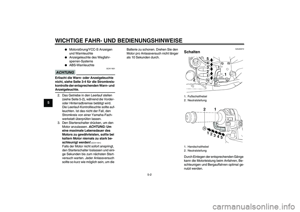YAMAHA FJR1300AS 2009  Betriebsanleitungen (in German) WICHTIGE FAHR- UND BEDIENUNGSHINWEISE
5-2
5

Motorstörung/YCC-S Anzeigen 
und Warnleuchte

Anzeigeleuchte des Wegfahr-
sperren-Systems

ABS-Warnleuchte
ACHTUNG
GCA11831
Erlischt die Warn- oder Anz