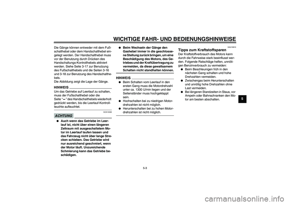 YAMAHA FJR1300AS 2009  Betriebsanleitungen (in German) WICHTIGE FAHR- UND BEDIENUNGSHINWEISE
5-3
5
Die Gänge können entweder mit dem Fuß-
schalthebel oder dem Handschalthebel ein-
gelegt werden. Der Handschalthebel muss 
vor der Benutzung durch Drücke