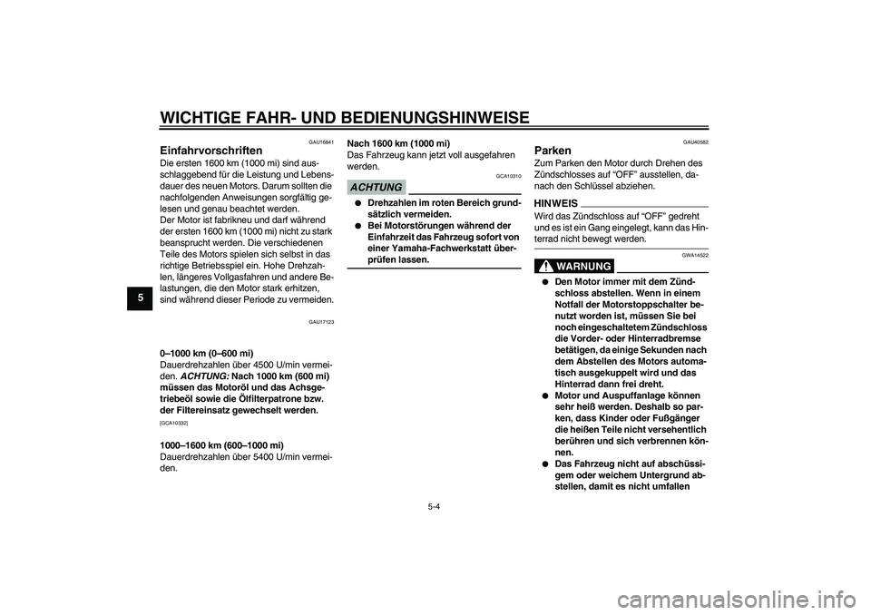 YAMAHA FJR1300AS 2009  Betriebsanleitungen (in German) WICHTIGE FAHR- UND BEDIENUNGSHINWEISE
5-4
5
GAU16841
Einfahrvorschriften Die ersten 1600 km (1000 mi) sind aus-
schlaggebend für die Leistung und Lebens-
dauer des neuen Motors. Darum sollten die 
na