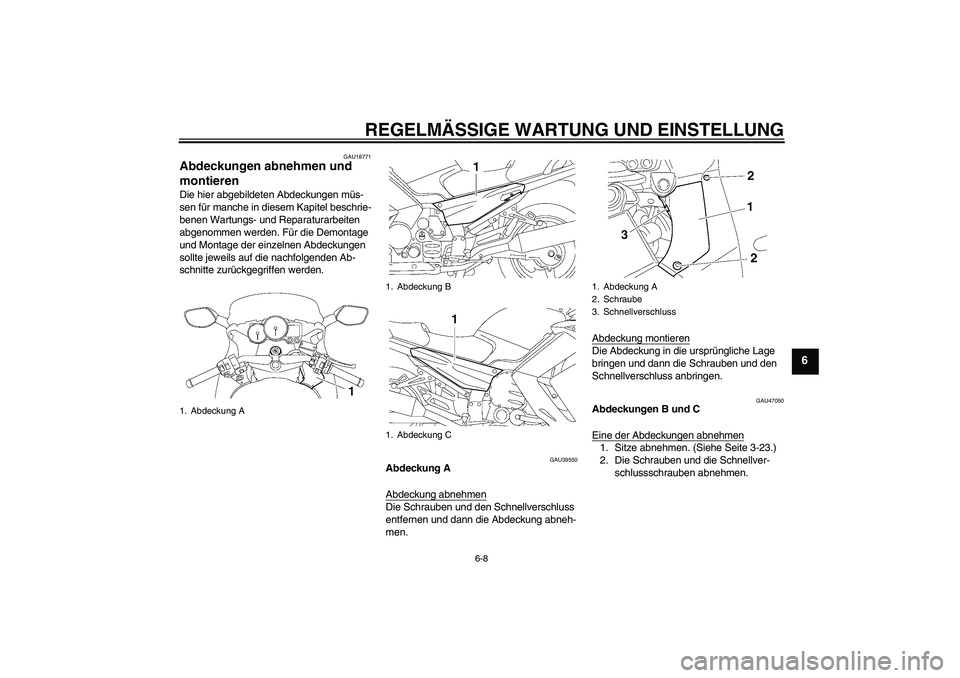 YAMAHA FJR1300AS 2009  Betriebsanleitungen (in German) REGELMÄSSIGE WARTUNG UND EINSTELLUNG
6-8
6
GAU18771
Abdeckungen abnehmen und 
montieren Die hier abgebildeten Abdeckungen müs-
sen für manche in diesem Kapitel beschrie-
benen Wartungs- und Reparat