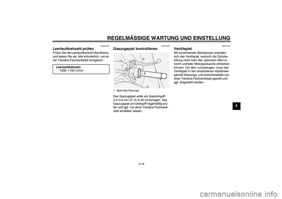 YAMAHA FJR1300AS 2009  Betriebsanleitungen (in German) REGELMÄSSIGE WARTUNG UND EINSTELLUNG
6-18
6
GAU44734
Leerlaufdrehzahl prüfen Prüfen Sie die Leerlaufdrehzahl des Motors 
und lassen Sie sie, falls erforderlich, von ei-
ner Yamaha-Fachwerkstatt kor