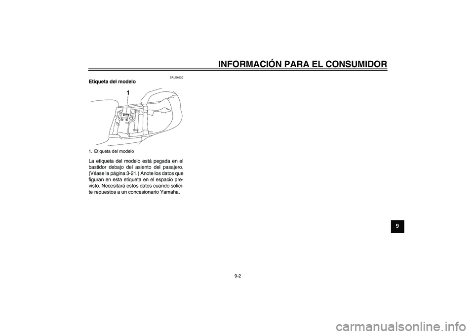 YAMAHA FJR1300AS 2009  Manuale de Empleo (in Spanish) INFORMACIÓN PARA EL CONSUMIDOR
9-2
9
SAU26520
Etiqueta del modelo 
La etiqueta del modelo está pegada en el
bastidor debajo del asiento del pasajero.
(Véase la página 3-21.) Anote los datos que
fi