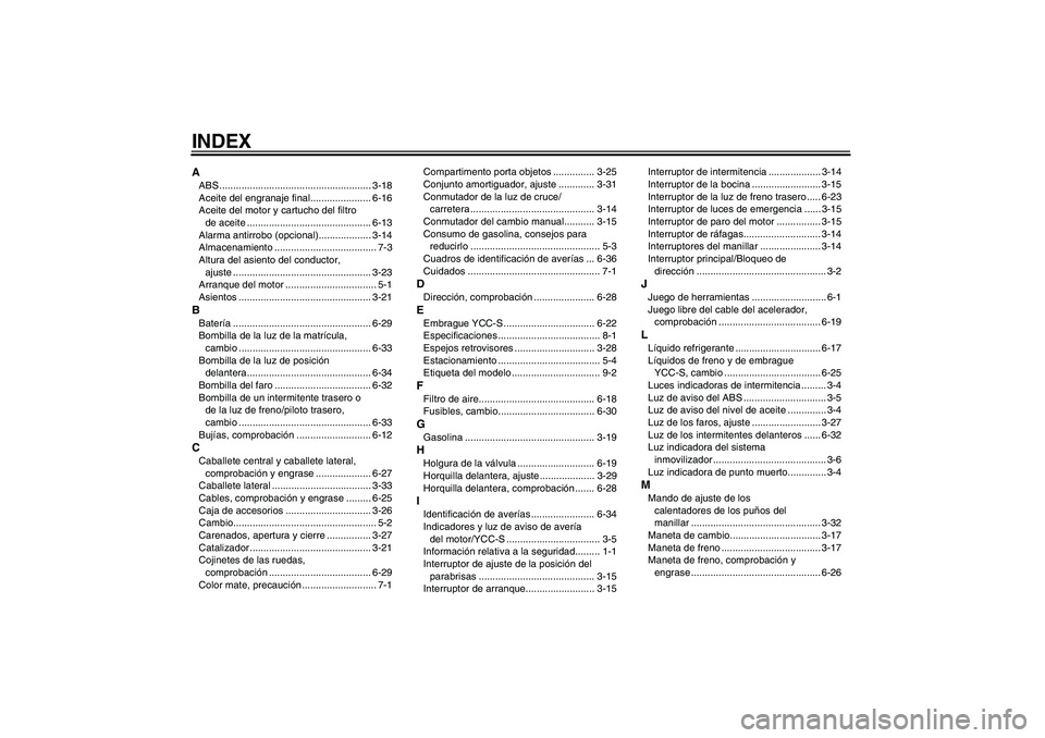 YAMAHA FJR1300AS 2009  Manuale de Empleo (in Spanish) INDEXAABS ....................................................... 3-18
Aceite del engranaje final...................... 6-16
Aceite del motor y cartucho del filtro 
de aceite .........................