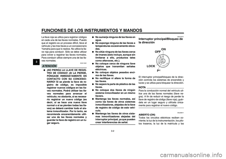 YAMAHA FJR1300AS 2009  Manuale de Empleo (in Spanish) FUNCIONES DE LOS INSTRUMENTOS Y MANDOS
3-2
3
La llave roja se utiliza para registrar códigos
en cada una de las llaves normales. Puesto
que el registro es un proceso difícil, lleve el
vehículo y la