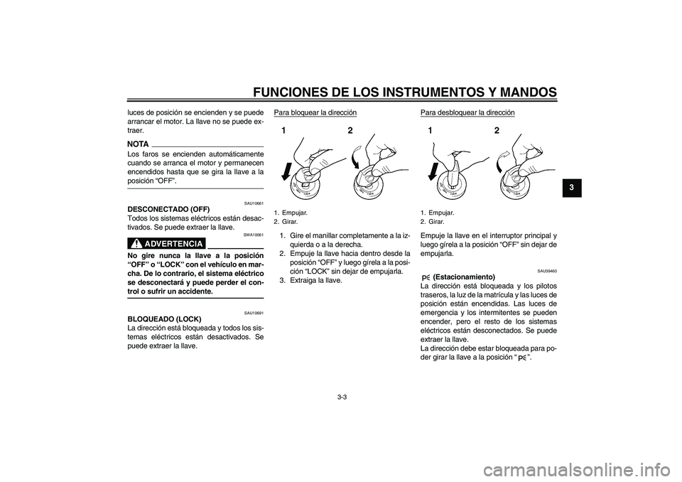 YAMAHA FJR1300AS 2009 Manuale de Empleo (in Spanish) FUNCIONES DE LOS INSTRUMENTOS Y MANDOS
3-3
3
luces de posición se encienden y se puede
arrancar el motor. La llave no se puede ex-
traer.NOTALos faros se encienden automáticamente
cuando se arranca YAMAHA FJR1300AS 2009 Manuale de Empleo (in Spanish) FUNCIONES DE LOS INSTRUMENTOS Y MANDOS
3-3
3
luces de posición se encienden y se puede
arrancar el motor. La llave no se puede ex-
traer.NOTALos faros se encienden automáticamente
cuando se arranca