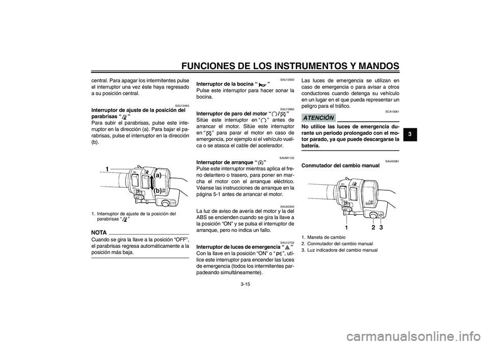 YAMAHA FJR1300AS 2009  Manuale de Empleo (in Spanish) FUNCIONES DE LOS INSTRUMENTOS Y MANDOS
3-15
3
central. Para apagar los intermitentes pulse
el interruptor una vez éste haya regresado
a su posición central.
SAU12493
Interruptor de ajuste de la posi