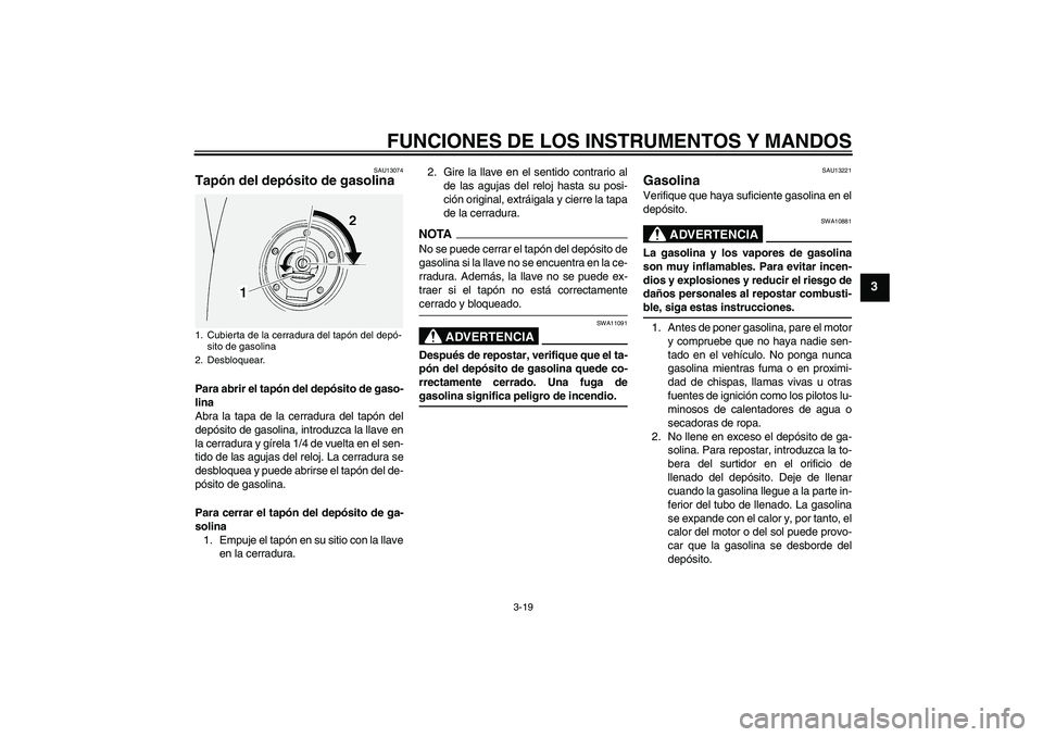 YAMAHA FJR1300AS 2009  Manuale de Empleo (in Spanish) FUNCIONES DE LOS INSTRUMENTOS Y MANDOS
3-19
3
SAU13074
Tapón del depósito de gasolina Para abrir el tapón del depósito de gaso-
lina
Abra la tapa de la cerradura del tapón del
depósito de gasoli