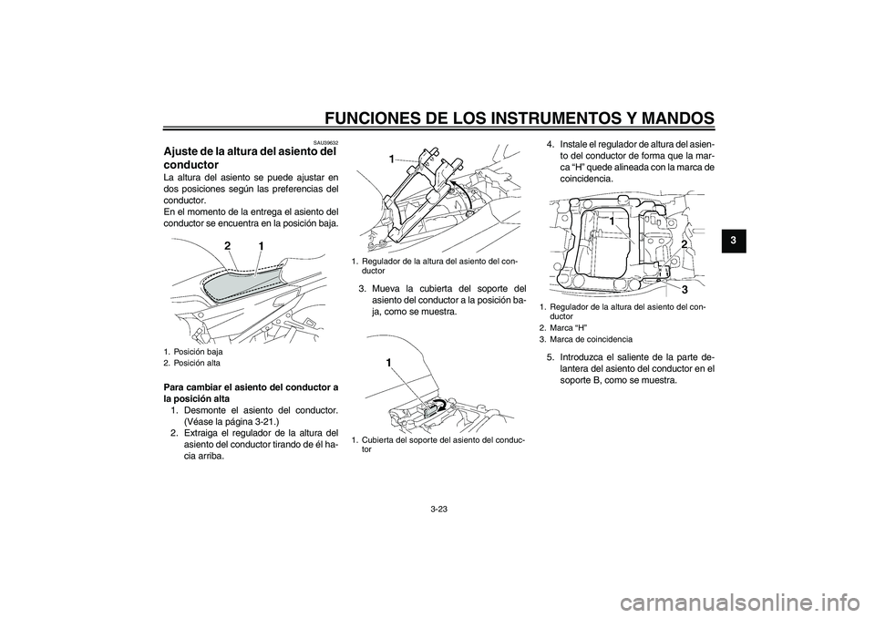 YAMAHA FJR1300AS 2009  Manuale de Empleo (in Spanish) FUNCIONES DE LOS INSTRUMENTOS Y MANDOS
3-23
3
SAU39632
Ajuste de la altura del asiento del 
conductor La altura del asiento se puede ajustar en
dos posiciones según las preferencias del
conductor.
En