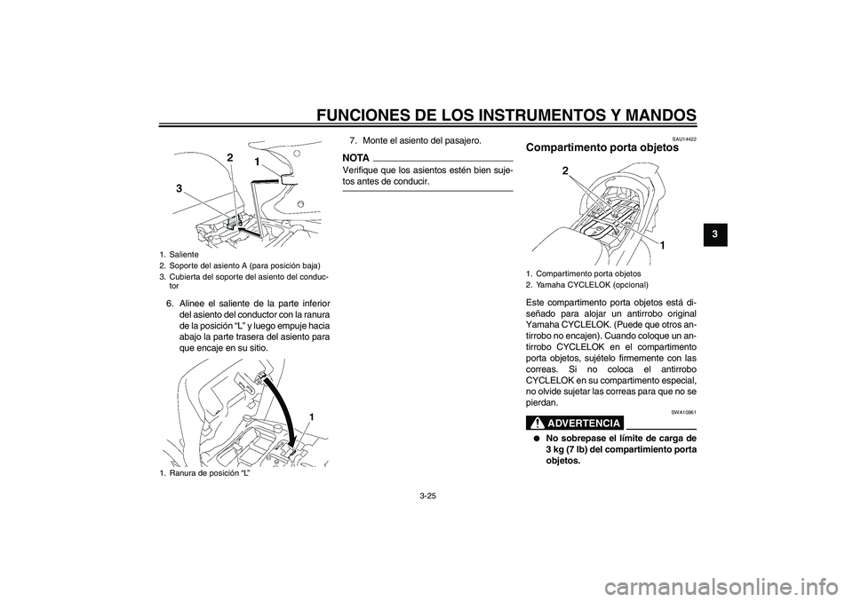 YAMAHA FJR1300AS 2009  Manuale de Empleo (in Spanish) FUNCIONES DE LOS INSTRUMENTOS Y MANDOS
3-25
3
6. Alinee el saliente de la parte inferior
del asiento del conductor con la ranura
de la posición “L” y luego empuje hacia
abajo la parte trasera del