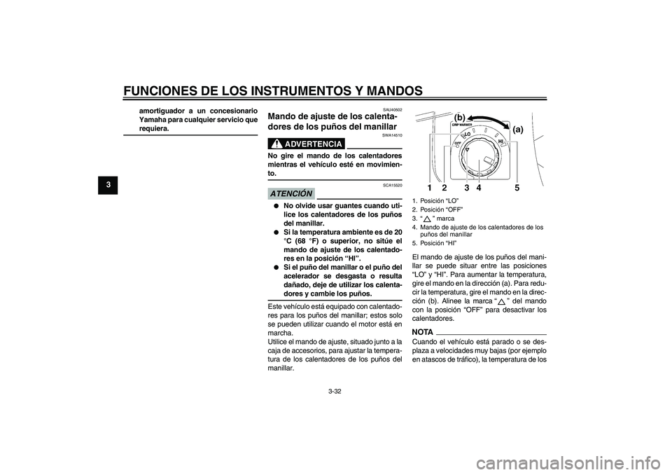 YAMAHA FJR1300AS 2009  Manuale de Empleo (in Spanish) FUNCIONES DE LOS INSTRUMENTOS Y MANDOS
3-32
3
amortiguador a un concesionario
Yamaha para cualquier servicio querequiera.
SAU40502
Mando de ajuste de los calenta-
dores de los puños del manillar 
ADV