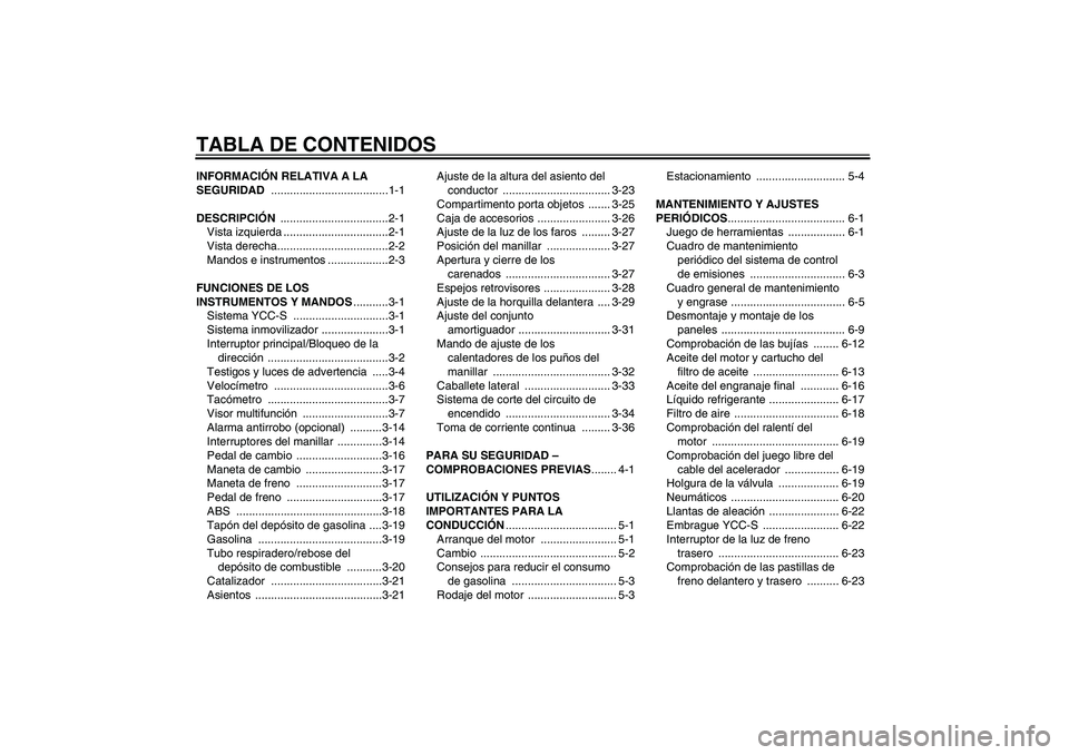 YAMAHA FJR1300AS 2009  Manuale de Empleo (in Spanish) TABLA DE CONTENIDOSINFORMACIÓN RELATIVA A LA 
SEGURIDAD .....................................1-1
DESCRIPCIÓN ..................................2-1
Vista izquierda .................................2-