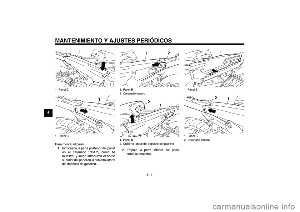 YAMAHA FJR1300AS 2009  Manuale de Empleo (in Spanish) MANTENIMIENTO Y AJUSTES PERIÓDICOS
6-11
6
Para montar el panel1. Introduzca la parte posterior del panel
en el carenado trasero, como se
muestra, y luego introduzca el borde
superior del panel en la 