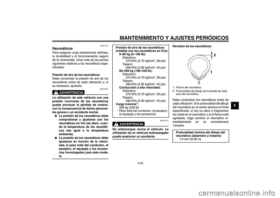 YAMAHA FJR1300AS 2009  Manuale de Empleo (in Spanish) MANTENIMIENTO Y AJUSTES PERIÓDICOS
6-20
6
SAU21772
Neumáticos Para asegurar unas prestaciones óptimas,
la durabilidad y el funcionamiento seguro
de la motocicleta, tome nota de los puntos
siguiente