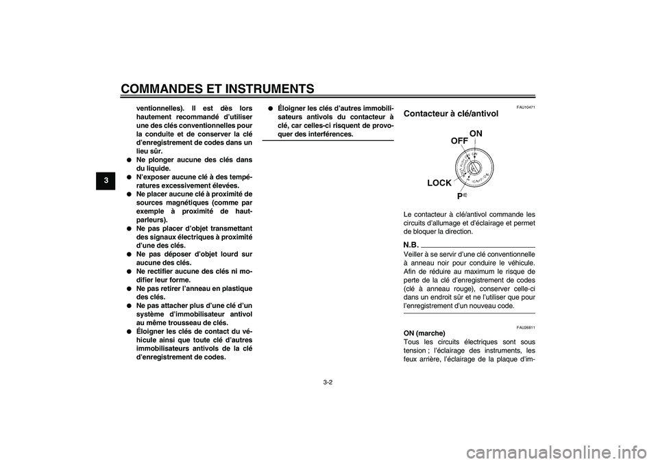 YAMAHA FJR1300AS 2009  Notices Demploi (in French) COMMANDES ET INSTRUMENTS
3-2
3
ventionnelles). Il est dès lors
hautement recommandé d’utiliser
une des clés conventionnelles pour
la conduite et de conserver la clé
d’enregistrement de codes d