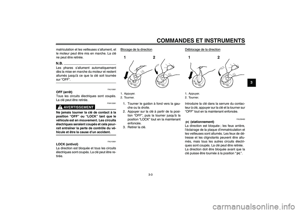 YAMAHA FJR1300AS 2009  Notices Demploi (in French) COMMANDES ET INSTRUMENTS
3-3
3
matriculation et les veilleuses s’allument, et
le moteur peut être mis en marche. La clé
ne peut être retirée.N.B.Les phares s’allument automatiquement
dès la m