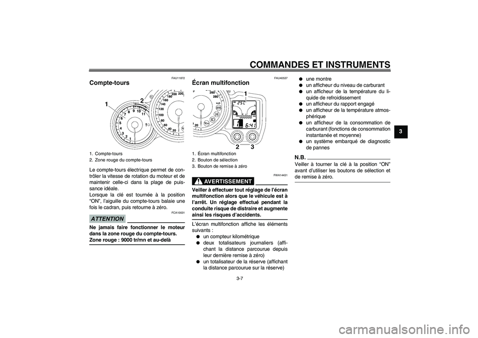 YAMAHA FJR1300AS 2009  Notices Demploi (in French) COMMANDES ET INSTRUMENTS
3-7
3
FAU11872
Compte-tours Le compte-tours électrique permet de con-
trôler la vitesse de rotation du moteur et de
maintenir celle-ci dans la plage de puis-
sance idéale.
