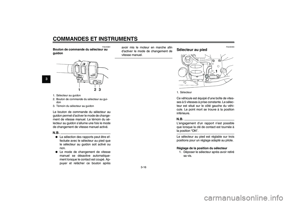 YAMAHA FJR1300AS 2009  Notices Demploi (in French) COMMANDES ET INSTRUMENTS
3-16
3
FAU40381
Bouton de commande du sélecteur au 
guidon 
Le bouton de commande du sélecteur au
guidon permet d’activer le mode de change-
ment de vitesse manuel. Le té