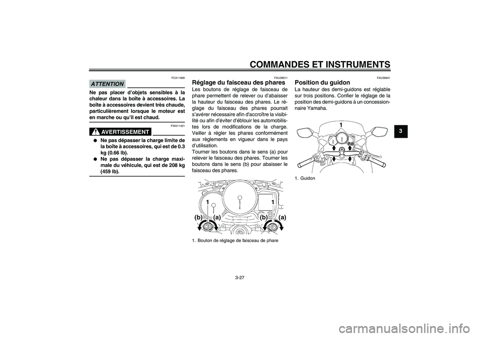 YAMAHA FJR1300AS 2009  Notices Demploi (in French) COMMANDES ET INSTRUMENTS
3-27
3
ATTENTION
FCA11800
Ne pas placer d’objets sensibles à la
chaleur dans la boîte à accessoires. La
boîte à accessoires devient très chaude,
particulièrement lors