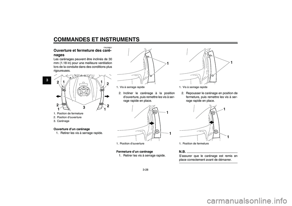 YAMAHA FJR1300AS 2009  Notices Demploi (in French) COMMANDES ET INSTRUMENTS
3-28
3
FAU39621
Ouverture et fermeture des caré-
nages Les carénages peuvent être inclinés de 30
mm (1.18 in) pour une meilleure ventilation
lors de la conduite dans des c