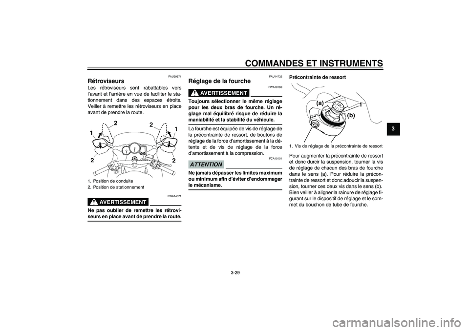 YAMAHA FJR1300AS 2009  Notices Demploi (in French) COMMANDES ET INSTRUMENTS
3-29
3
FAU39671
Rétroviseurs Les rétroviseurs sont rabattables vers
l’avant et l’arrière en vue de faciliter le sta-
tionnement dans des espaces étroits.
Veiller à re