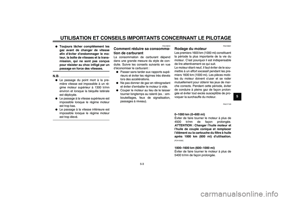 YAMAHA FJR1300AS 2009  Notices Demploi (in French) UTILISATION ET CONSEILS IMPORTANTS CONCERNANT LE PILOTAGE
5-3
5

Toujours lâcher complètement les
gaz avant de changer de vitesse
afin d’éviter d’endommager le mo-
teur, la boîte de vitesses 