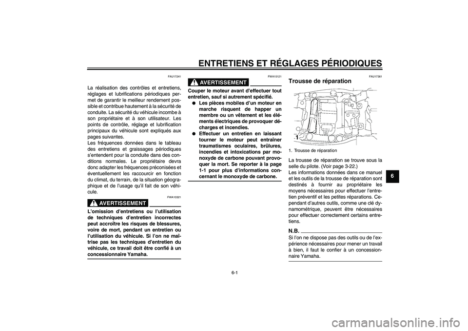YAMAHA FJR1300AS 2009  Notices Demploi (in French) ENTRETIENS ET RÉGLAGES PÉRIODIQUES
6-1
6
FAU17241
La réalisation des contrôles et entretiens,
réglages et lubrifications périodiques per-
met de garantir le meilleur rendement pos-
sible et cont