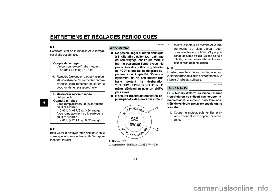YAMAHA FJR1300AS 2009  Notices Demploi (in French) ENTRETIENS ET RÉGLAGES PÉRIODIQUES
6-14
6
N.B.Contrôler l’état de la rondelle et la rempla-cer si elle est abîmée.
9. Remettre à niveau en ajoutant la quan-
tité spécifiée de l’huile mot