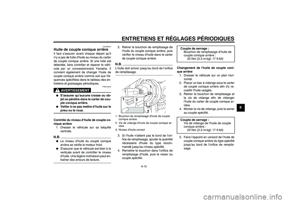 YAMAHA FJR1300AS 2009  Notices Demploi (in French) ENTRETIENS ET RÉGLAGES PÉRIODIQUES
6-15
6
FAU20014
Huile de couple conique arrière Il faut s’assurer avant chaque départ qu’il
n’y a pas de fuite d’huile au niveau du carter
de couple coni